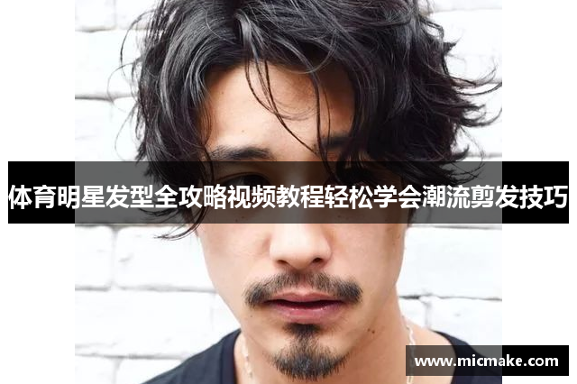 体育明星发型全攻略视频教程轻松学会潮流剪发技巧