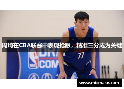 周琦在CBA联赛中表现抢眼，精准三分成为关键