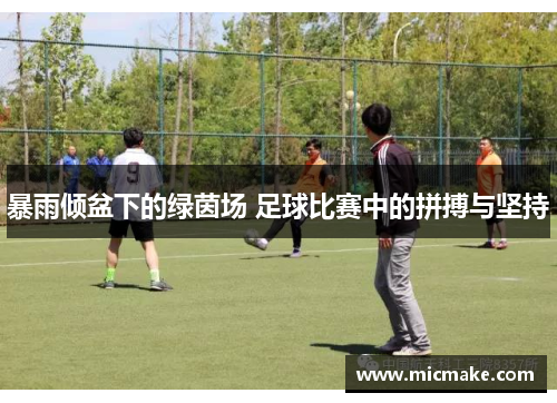 暴雨倾盆下的绿茵场 足球比赛中的拼搏与坚持